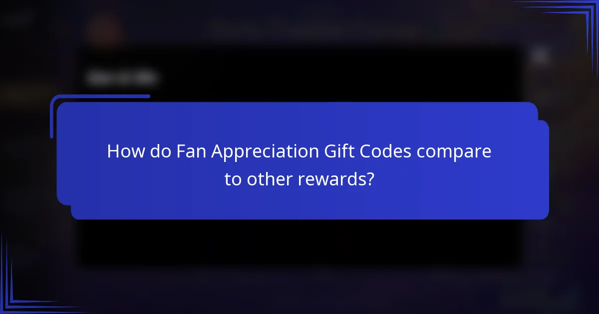 How do Fan Appreciation Gift Codes compare to other rewards?