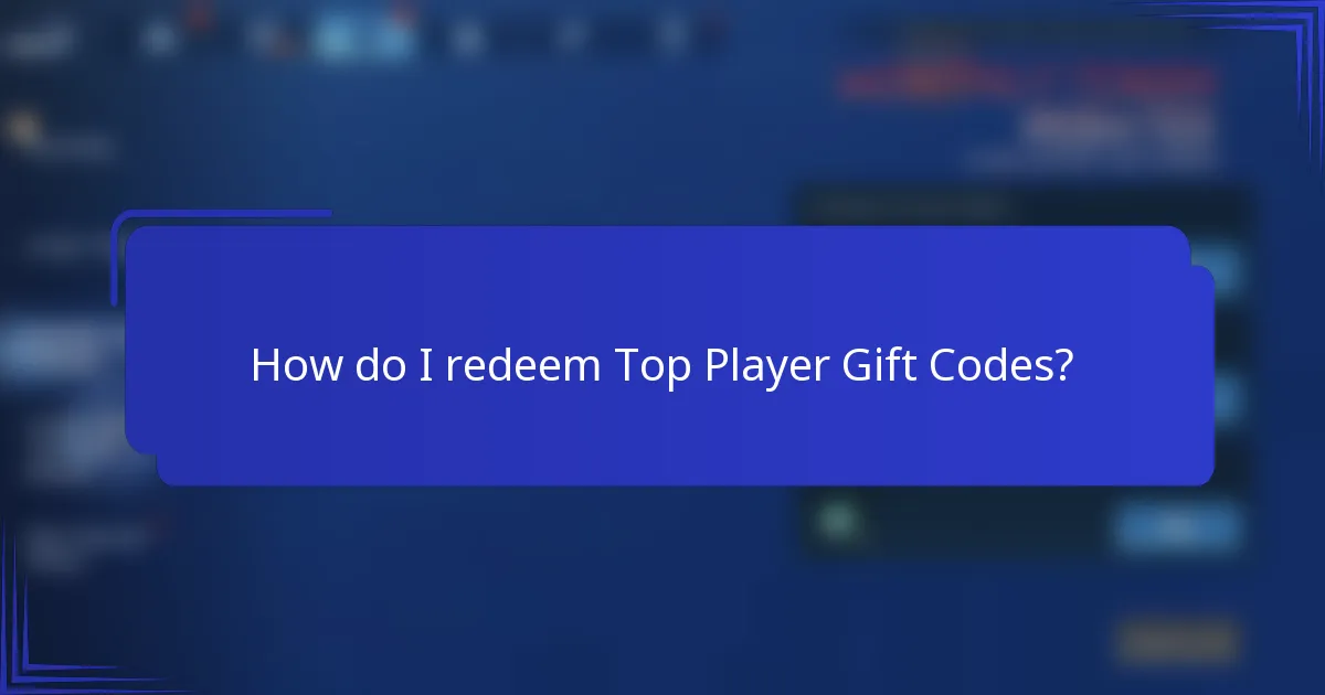 How do I redeem Top Player Gift Codes?