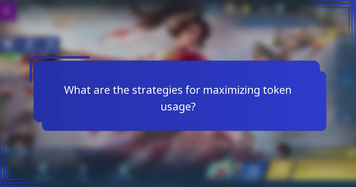What are the strategies for maximizing token usage?