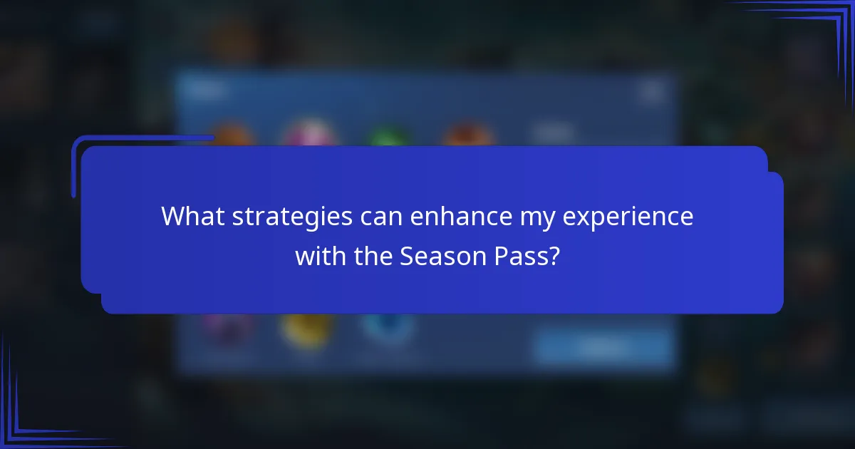 What strategies can enhance my experience with the Season Pass?