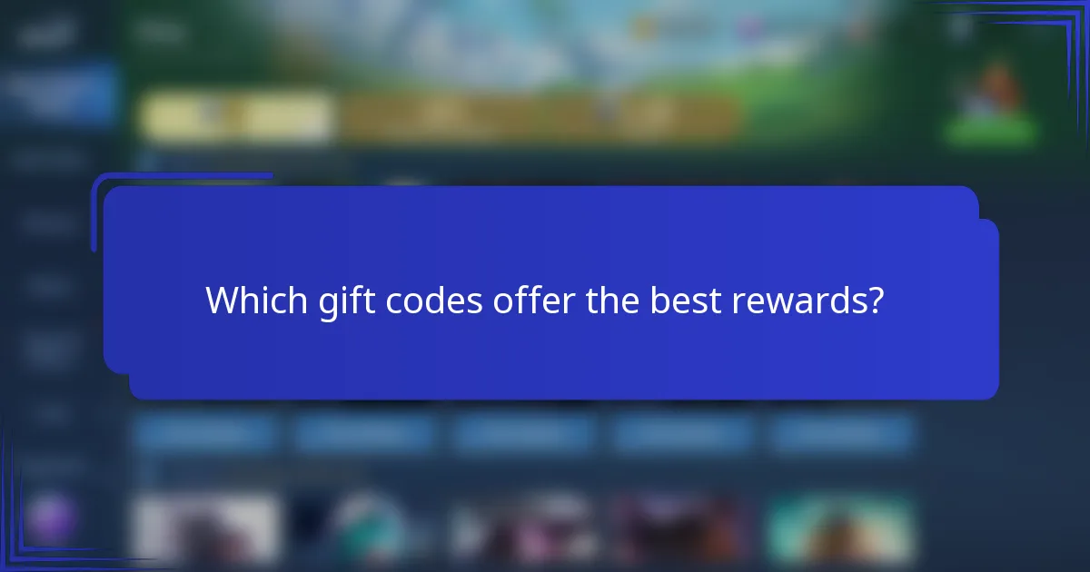 Which gift codes offer the best rewards?